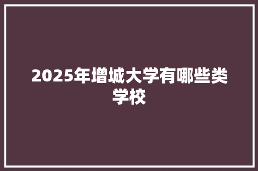 2025年增城大学有哪些类学校 未命名