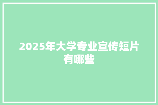 2025年大学专业宣传短片有哪些