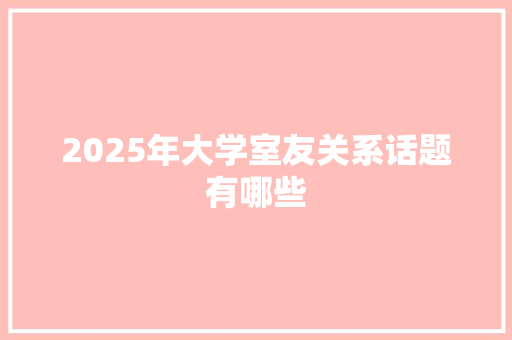 2025年大学室友关系话题有哪些