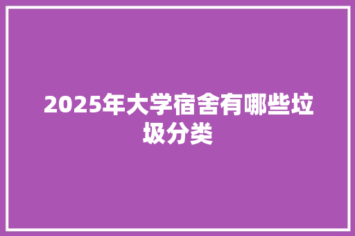 2025年大学宿舍有哪些垃圾分类