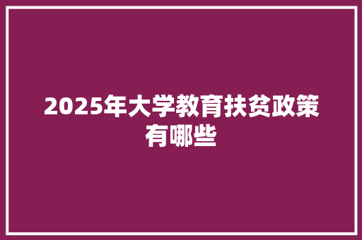 2025年大学教育扶贫政策有哪些