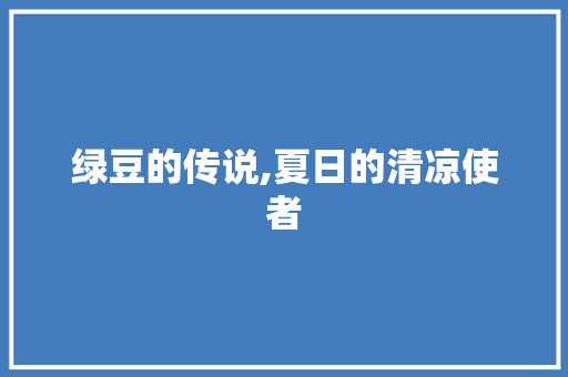 绿豆的传说,夏日的清凉使者