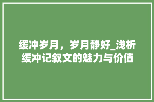 缓冲岁月，岁月静好_浅析缓冲记叙文的魅力与价值