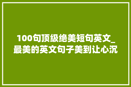 100句顶级绝美短句英文_最美的英文句子美到让心沉醉