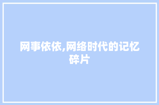 网事依依,网络时代的记忆碎片