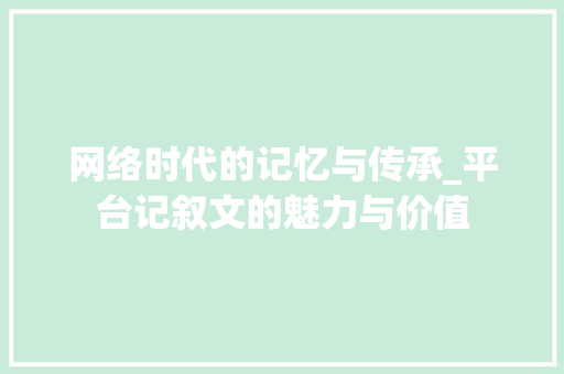 网络时代的记忆与传承_平台记叙文的魅力与价值