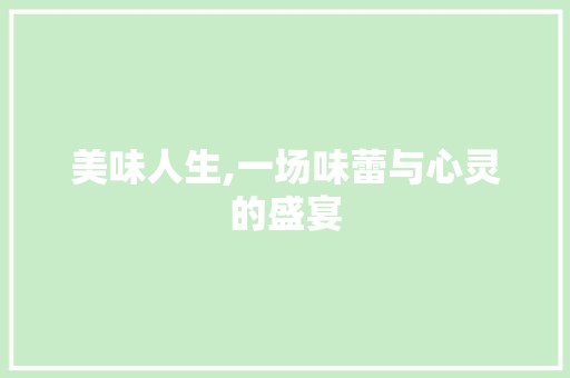 美味人生,一场味蕾与心灵的盛宴