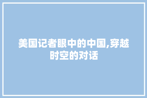 美国记者眼中的中国,穿越时空的对话