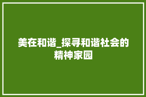 美在和谐_探寻和谐社会的精神家园