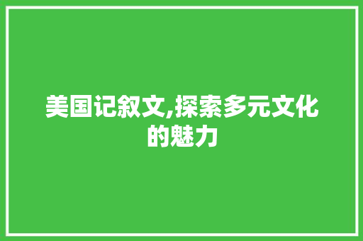 美国记叙文,探索多元文化的魅力