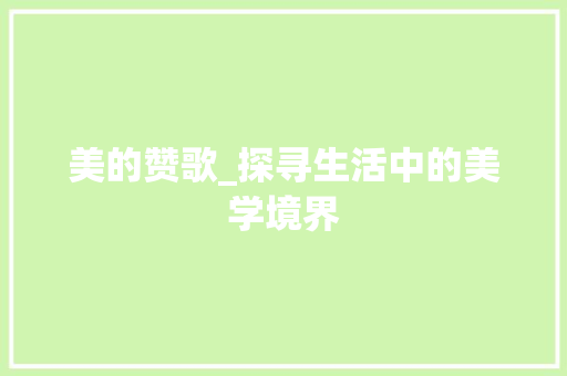 美的赞歌_探寻生活中的美学境界 生活范文