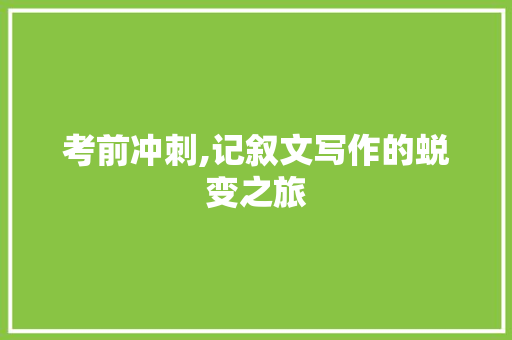 考前冲刺,记叙文写作的蜕变之旅