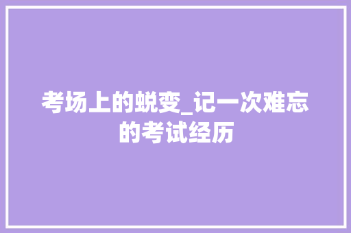 考场上的蜕变_记一次难忘的考试经历