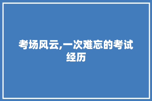 考场风云,一次难忘的考试经历