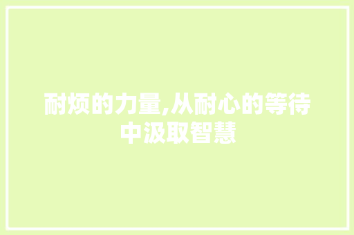 耐烦的力量,从耐心的等待中汲取智慧