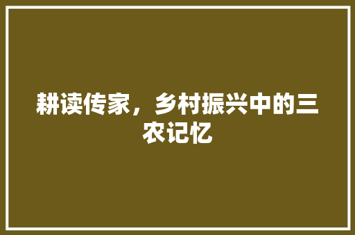 耕读传家，乡村振兴中的三农记忆