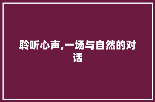 聆听心声,一场与自然的对话