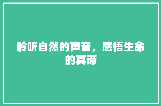 聆听自然的声音，感悟生命的真谛