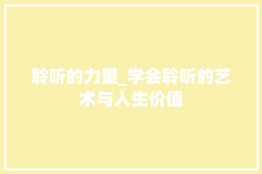 聆听的力量_学会聆听的艺术与人生价值