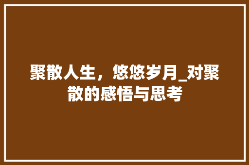 聚散人生，悠悠岁月_对聚散的感悟与思考