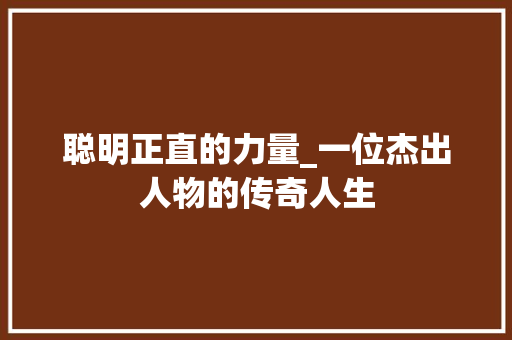 聪明正直的力量_一位杰出人物的传奇人生