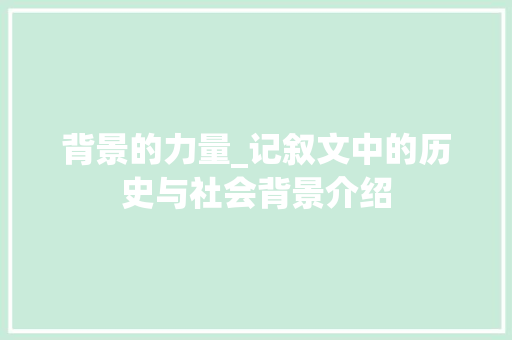 背景的力量_记叙文中的历史与社会背景介绍