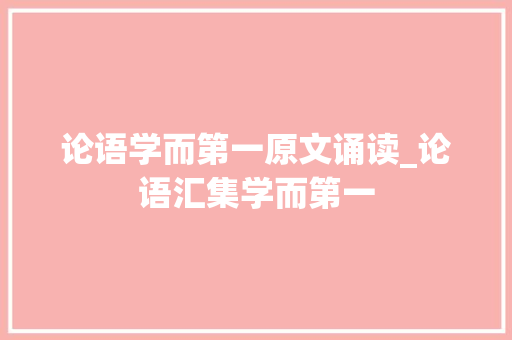 论语学而第一原文诵读_论语汇集学而第一