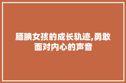 腼腆女孩的成长轨迹,勇敢面对内心的声音