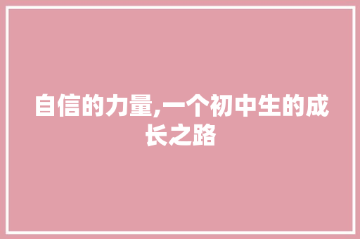 自信的力量,一个初中生的成长之路 生活范文