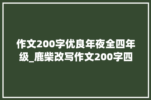 作文200字优良年夜全四年级_鹿柴改写作文200字四年级