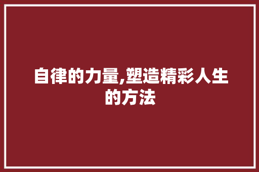 自律的力量,塑造精彩人生的方法