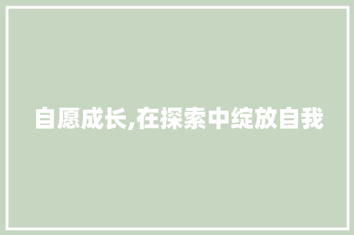 自愿成长,在探索中绽放自我