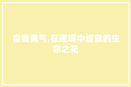 自我勇气,在逆境中绽放的生命之花