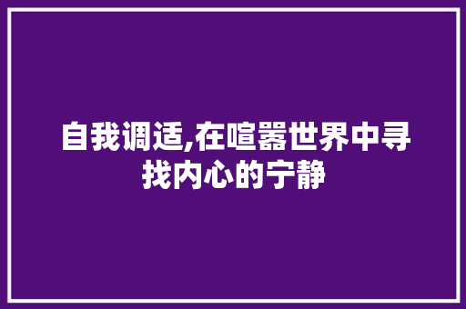 自我调适,在喧嚣世界中寻找内心的宁静