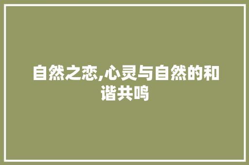 自然之恋,心灵与自然的和谐共鸣 申请书范文