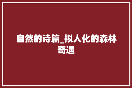 自然的诗篇_拟人化的森林奇遇