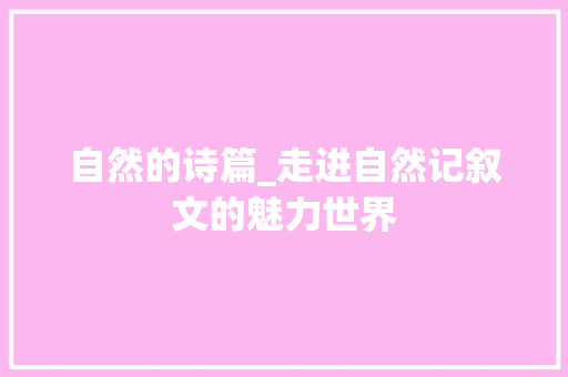 自然的诗篇_走进自然记叙文的魅力世界