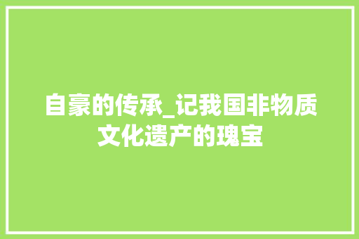 自豪的传承_记我国非物质文化遗产的瑰宝