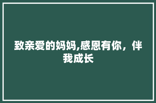 致亲爱的妈妈,感恩有你，伴我成长