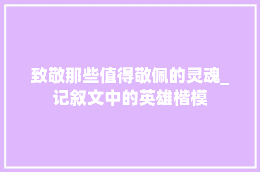 致敬那些值得敬佩的灵魂_记叙文中的英雄楷模