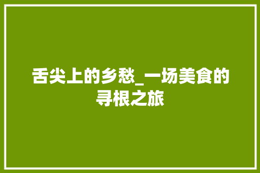 舌尖上的乡愁_一场美食的寻根之旅