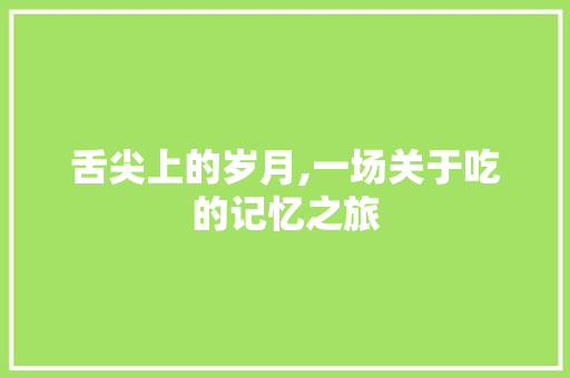 舌尖上的岁月,一场关于吃的记忆之旅