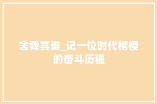 舍我其谁_记一位时代楷模的奋斗历程