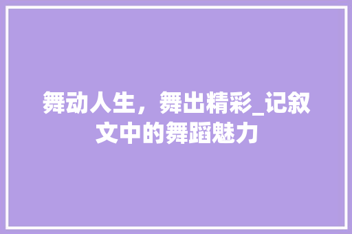 舞动人生，舞出精彩_记叙文中的舞蹈魅力