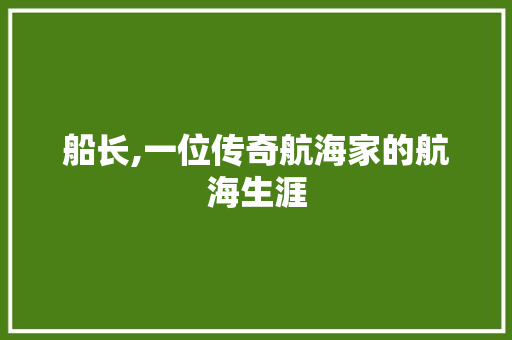 船长,一位传奇航海家的航海生涯