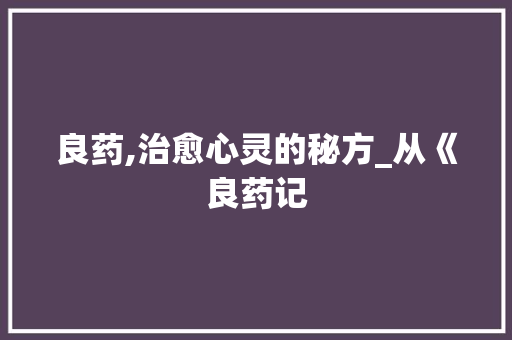 良药,治愈心灵的秘方_从《良药记