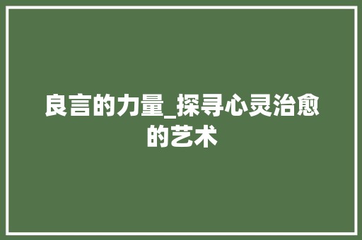 良言的力量_探寻心灵治愈的艺术