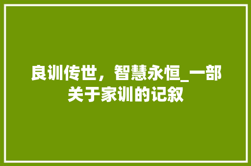 良训传世，智慧永恒_一部关于家训的记叙