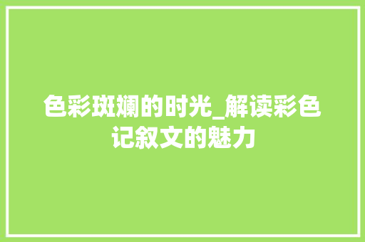 色彩斑斓的时光_解读彩色记叙文的魅力