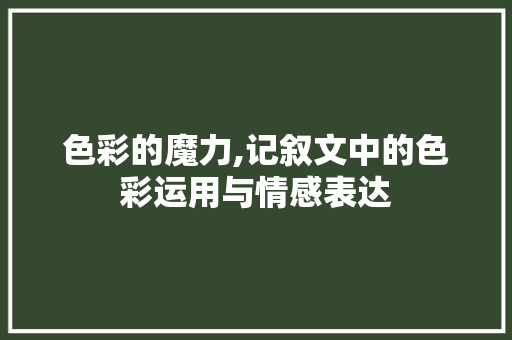 色彩的魔力,记叙文中的色彩运用与情感表达